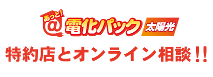 あっと電化パック太陽光　特約店とオンライン相談