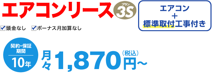 エアコンリース（プラン3S）は、エアコンと標準取付工事付き。契約・保証期間10年。