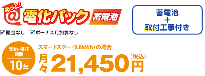 あっと！電化パック蓄電池は、蓄電池と取付工事付き。契約・保証期間10年。