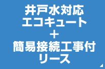 井戸水対応エコキュート＋簡易接続工事付リース