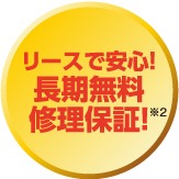 リースで安心！長期無料修理保証！