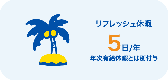 ［リフレッシュ休暇］5日／年（年次有給休暇とは別付与）