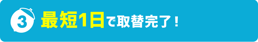 最短1日で取替完了！